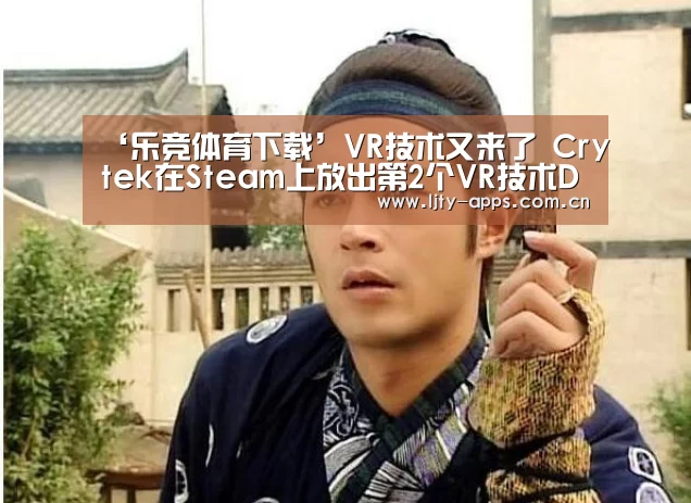 ‘乐竞体育下载’VR技术又来了 Crytek在Steam上放出第2个VR技术Demo(图2) 乐竞体育平台